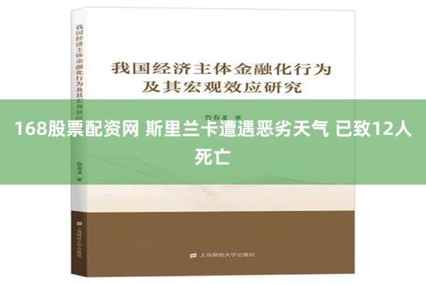 168股票配资网 斯里兰卡遭遇恶劣天气 已致12人死亡