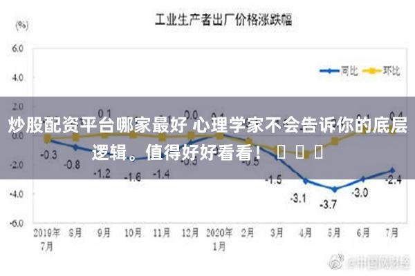 炒股配资平台哪家最好 心理学家不会告诉你的底层逻辑。值得好好看看！ ​​​