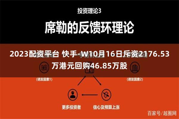 2023配资平台 快手-W10月16日斥资2176.53万港元回购46.85万股