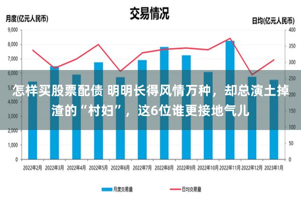 怎样买股票配债 明明长得风情万种，却总演土掉渣的“村妇”，这6位谁更接地气儿