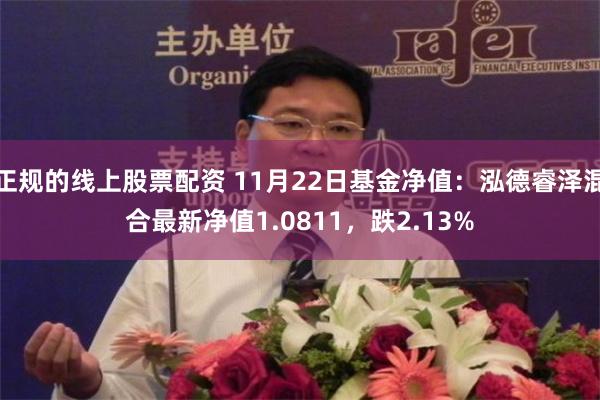 正规的线上股票配资 11月22日基金净值：泓德睿泽混合最新净值1.0811，跌2.13%