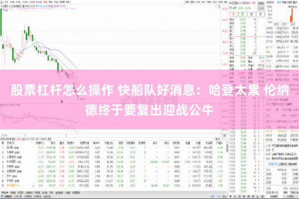 股票杠杆怎么操作 快船队好消息：哈登太累 伦纳德终于要复出迎战公牛